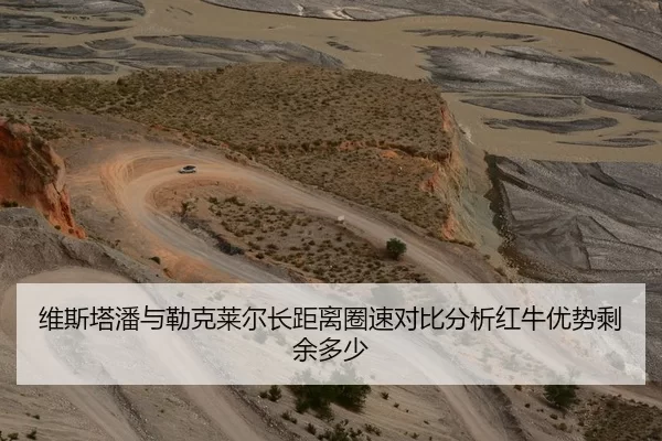 维斯塔潘与勒克莱尔长距离圈速对比分析红牛优势剩余多少